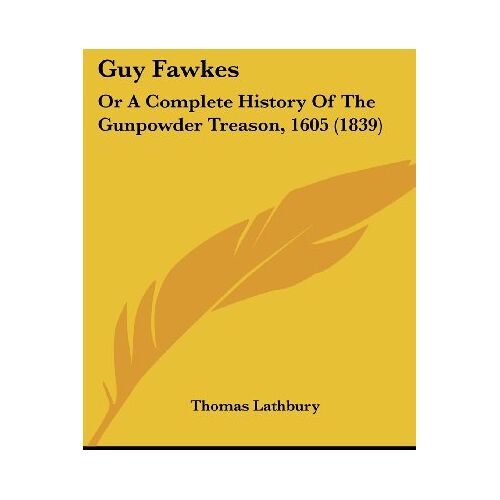 Thomas Lathbury – Guy Fawkes: Or A Complete History Of The Gunpowder Treason, 1605 (1839)