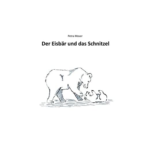 Petra Moser - Der Eisbär und das Schnitzel