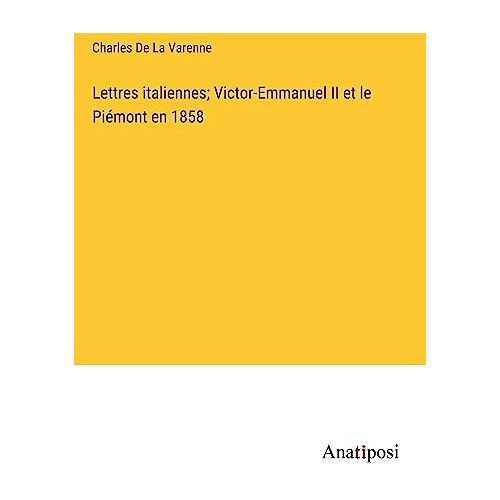 Charles De La Varenne – Lettres italiennes; Victor-Emmanuel II et le Piémont en 1858