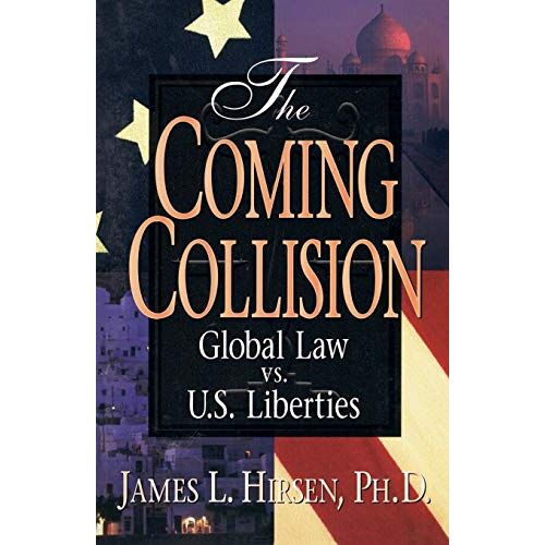 Hirsen, Ph. D. James L – The Coming Collision: Global Law vs. U.S. Liberties