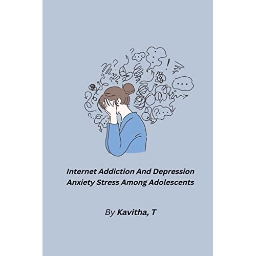 T. Kavitha – Internet Addiction And Depression Anxiety Stress Among Adolescents