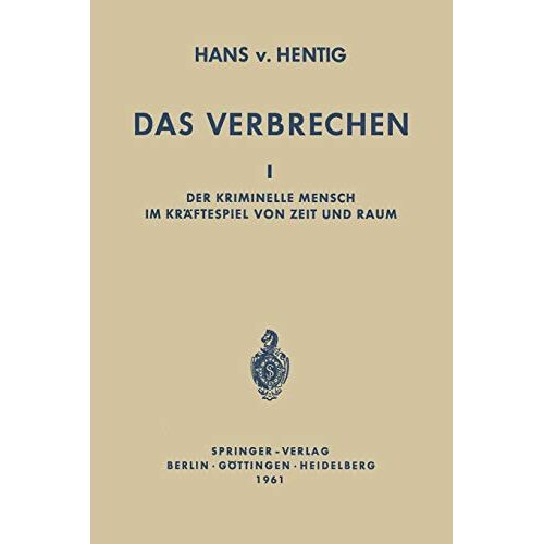 Hentig, Hans V. – Das Verbrechen I: Der Kriminelle Mensch Im Kräftespiel Von Zeit Und Raum
