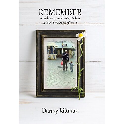 Danny Rittman – Remember: A Boyhood in Auschwitz, Dachau, and with the Angel of Death