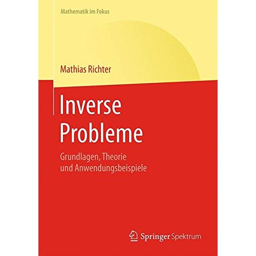 Mathias Richter – Inverse Probleme: Grundlagen, Theorie und Anwendungsbeispiele (Mathematik im Fokus)