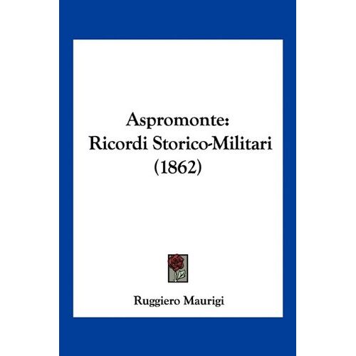 Ruggiero Maurigi - Aspromonte: Ricordi Storico-Militari (1862)