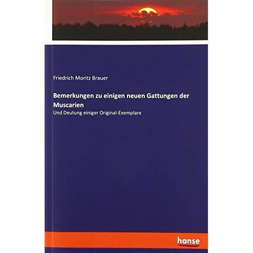 Brauer, Friedrich Moritz – Bemerkungen zu einigen neuen Gattungen der Muscarien: Und Deutung einiger Original-Exemplare