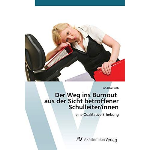 Andrea Hoch – Der Weg ins Burnout aus der Sicht betroffener Schulleiter/innen: eine Qualitative Erhebung