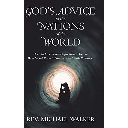Rev Michael – God’S Advice to the Nations of the World: How to Overcome Depression; How to Be a Good Parent; How to Deal with Pollution