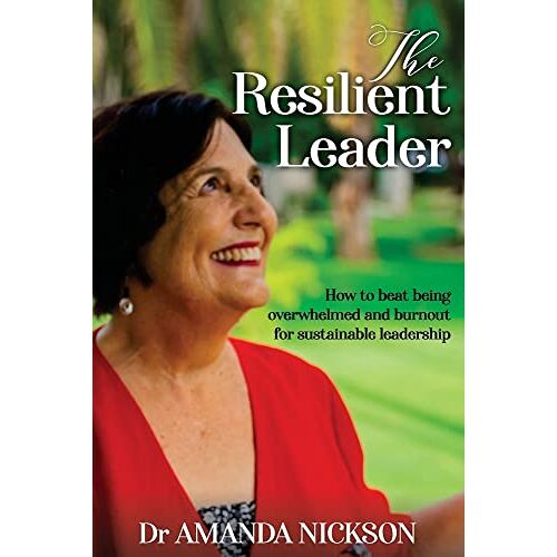 Amanda Nickson – The Resilient Leader: How to beat being overwhelmed and burnout for sustainable leadership