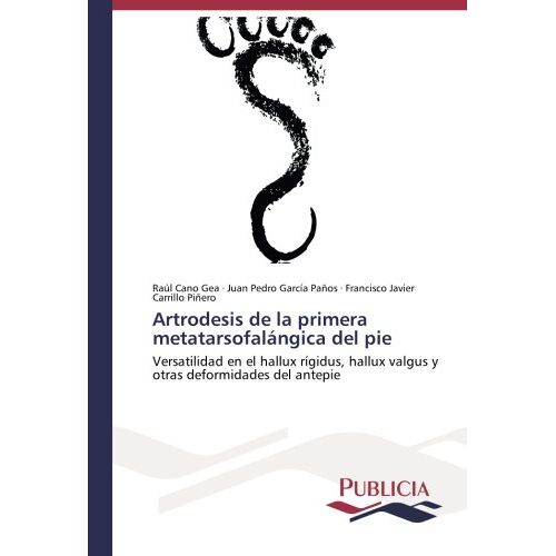 Raúl Cano Gea – Artrodesis de la primera metatarsofalángica del pie: Versatilidad en el hallux rígidus, hallux valgus y otras deformidades del antepie