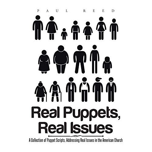 Paul Reed - Real Puppets, Real Issues: A Collection of Puppet Scripts, Addressing Real Issues in the American Church