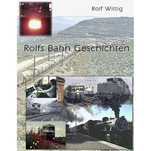 Rolf Wittig - Rolfs Bahngeschichten: Mehr Storys aus vier Eisenbahnen
