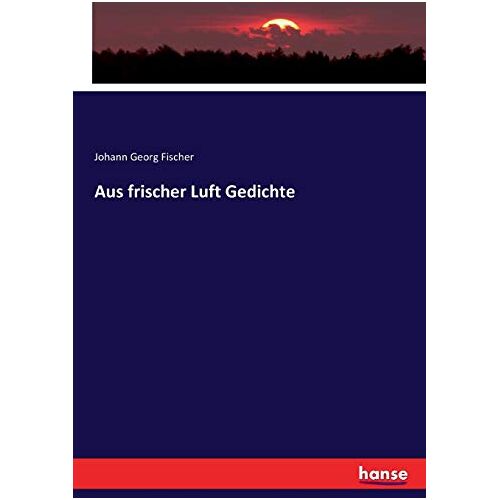 Fischer, Johann Georg Fischer – Aus frischer Luft Gedichte