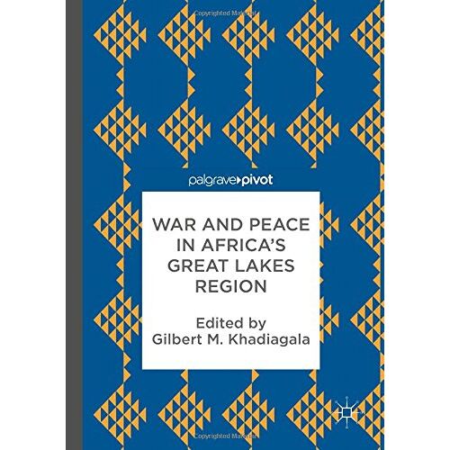 Khadiagala, Gilbert M. – War and Peace in Africa’s Great Lakes Region