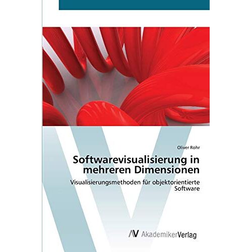 Oliver Röhr – Softwarevisualisierung in mehreren Dimensionen: Visualisierungsmethoden für objektorientierte Software
