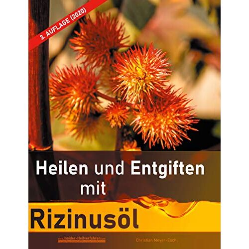 Christian Meyer-Esch – Heilen und Entgiften mit Rizinusöl (3. Auflage 2020): 40 Erfahrungsberichte zur ganzheitlichen Heilung von schweren Allergien, Kurzsichtigkeit, … Morbus Crohn, Akne, Ekzeme u.v.m.