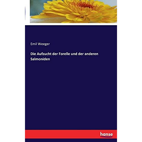 Emil Weeger – Die Aufzucht der Forelle und der anderen Salmoniden