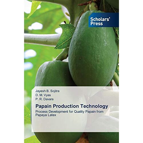 Sojitra, Jayesh B. - Papain Production Technology: Process Development for Quality Papain from Papaya Latex