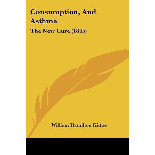 Kittoe, William Hamilton – Consumption, And Asthma: The New Cure (1845)