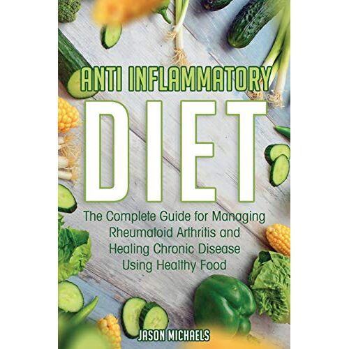 Jason Michaels – Anti-Inflammatory Diet: The Complete Guide for Managing Rheumatoid Arthritis and Healing Chronic Disease Using Healthy Food