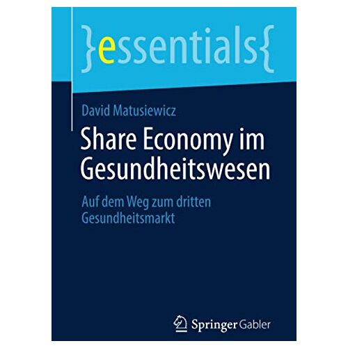 David Matusiewicz – Share Economy im Gesundheitswesen: Auf dem Weg zum dritten Gesundheitsmarkt (essentials)