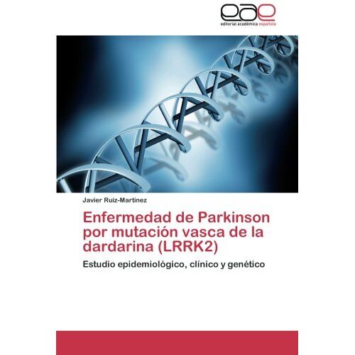 Javier Ruiz-Martínez – Enfermedad de Parkinson por mutación vasca de la dardarina (LRRK2): Estudio epidemiológico, clínico y genético