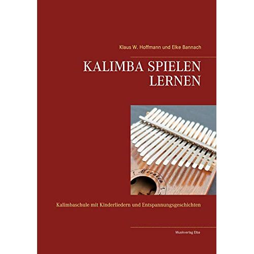 Hoffmann, Klaus W. – KALIMBA SPIELEN LERNEN: Kalimbaschule mit Kinderliedern und Entspannungsgeschichten