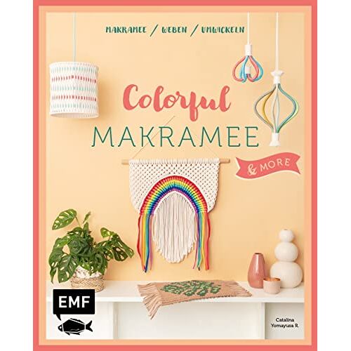 Catalina Yomayusa R. - Colorful Makramee & more: 12 Projekte zum Knoten, Weben und Umwickeln: Deko-Regenbogen, Boho-Wandbehang, Statement-Kette und mehr