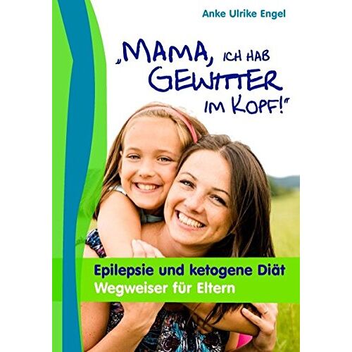 Engel, Anke Ulrike – Mama, ich hab Gewitter im Kopf: Epilepsie und Ketogene Diät – Wegweiser für Eltern