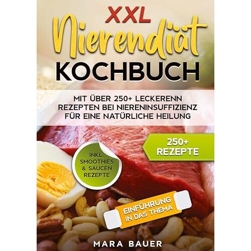 Mara Bauer - XXL Nierendiät Kochbuch: Mit über 250+ Rezepten bei Niereninsuffizienz für eine natürliche Heilung durch Ernährung