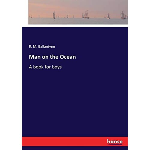 Ballantyne, R. M. Ballantyne - Man on the Ocean: A book for boys