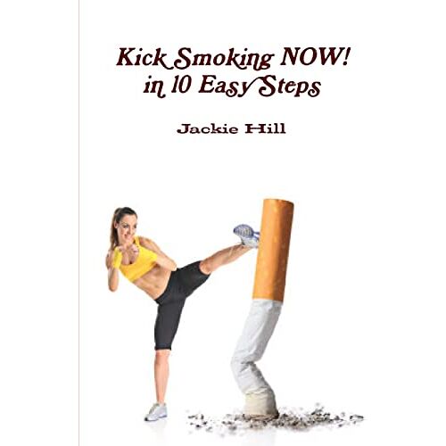 Jackie Hill – Kick Smoking Now in 10 Easy Steps