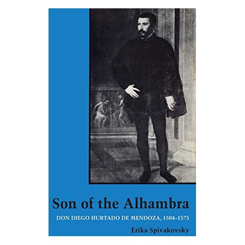 Erika Spivakovsky – Son of the Alhambra: Don Diego Hurtado de Mendoza, 1504-1575