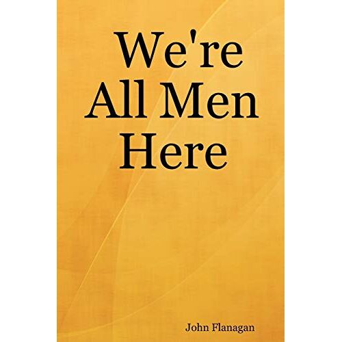 John Flanagan – We’re All Men Here