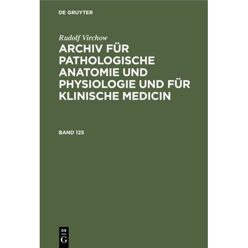 Rudolf Virchow – Rudolf Virchow: Archiv für pathologische Anatomie und Physiologie und für klinische Medicin. Band 125