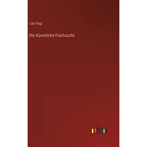 Carl Vogt - Die Künstliche Fischzucht