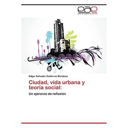 Gutiérrez Mendoza, Edgar Salvador – Ciudad, vida urbana y teoría social:: Un ejercicio de reflexión