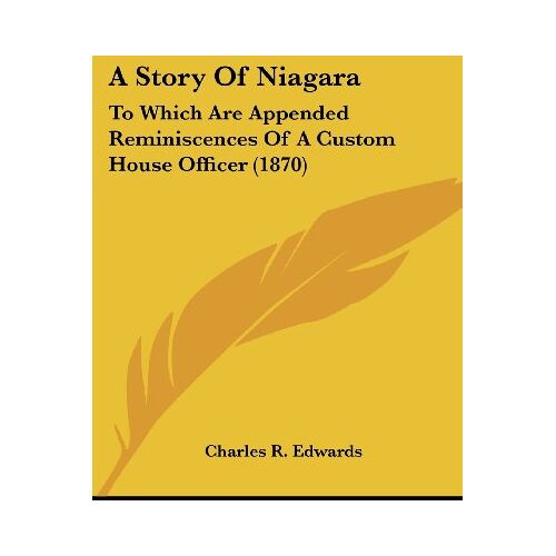 Edwards, Charles R. – A Story Of Niagara: To Which Are Appended Reminiscences Of A Custom House Officer (1870)