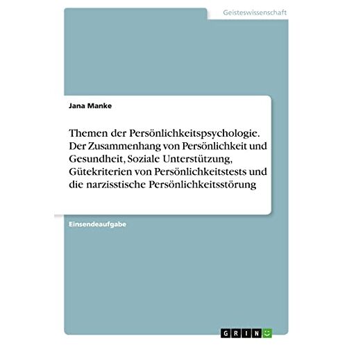 Jana Manke – Themen der Persönlichkeitspsychologie. Der Zusammenhang von Persönlichkeit und Gesundheit, Soziale Unterstützung, Gütekriterien von Persönlichkeitstests und die narzisstische Persönlichkeitsstörung