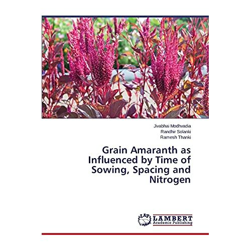 Jivabhai Modhvadia – Grain Amaranth as Influenced by Time of Sowing, Spacing and Nitrogen