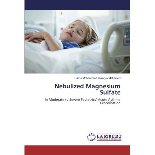 Mahmoud, Lubna Mohammed Zakaryia – Nebulized Magnesium Sulfate: In Moderate to Severe Pediatrics’ Acute Asthma Exacerbation