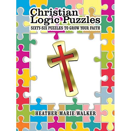 Walker, Heather Marie - Christian Logic Puzzles: Sixty-Six Puzzles to Grow Your Faith