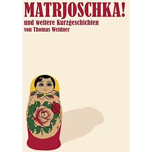 Thomas Weidner - Matrjoschka!: und weitere Kurzgeschichten von Thomas Weidner