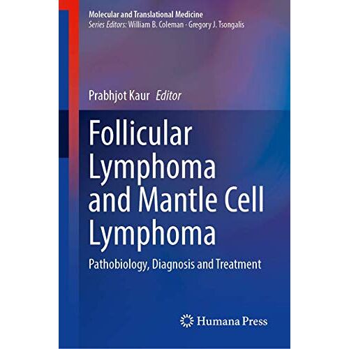 Prabhjot Kaur – Follicular Lymphoma and Mantle Cell Lymphoma: Pathobiology, Diagnosis and Treatment (Molecular and Translational Medicine)