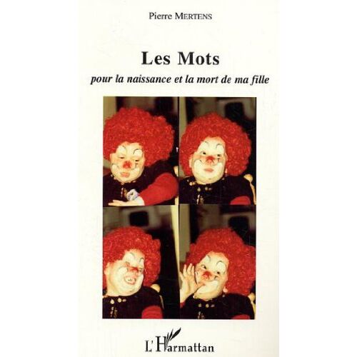 Pierre Mertens – Les Mots : Un père à la recherche de mots pour la naissance et la mort d’un enfant différent: Pour la naissance et la mort de ma fille