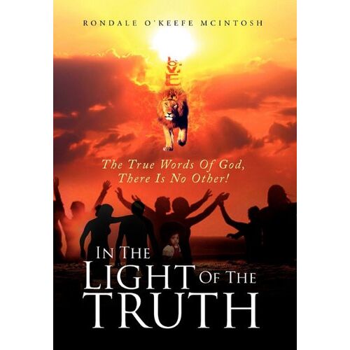 McIntosh, Rondale O'Keefe - In The Light Of The Truth: The True Words Of God, There Is No Other!