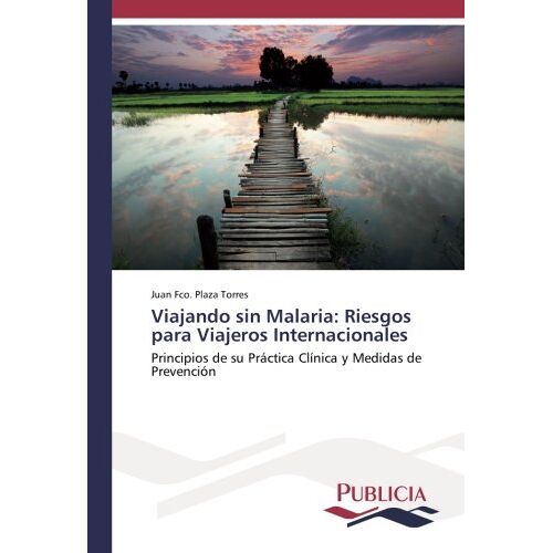 Plaza Torres, Juan Fco. – Viajando sin Malaria: Riesgos para Viajeros Internacionales: Principios de su Práctica Clínica y Medidas de Prevención