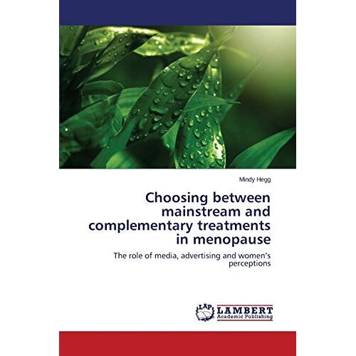 Mindy Hegg – Choosing between mainstream and complementary treatments in menopause: The role of media, advertising and women’s perceptions