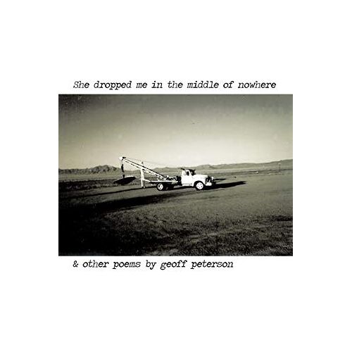 Geoff Peterson – She Dropped Me in the Middle of Nowhere & Other Poems by Geoff Peterson