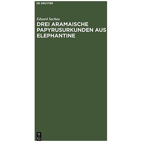 Eduard Sachau – Drei Aramaische Papyrusurkunden aus Elephantine